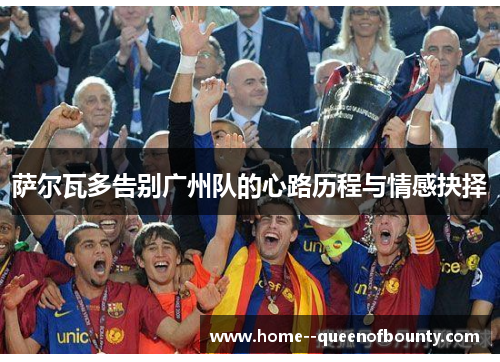 萨尔瓦多告别广州队的心路历程与情感抉择
