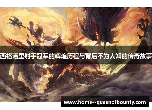 西格诺里射手冠军的辉煌历程与背后不为人知的传奇故事