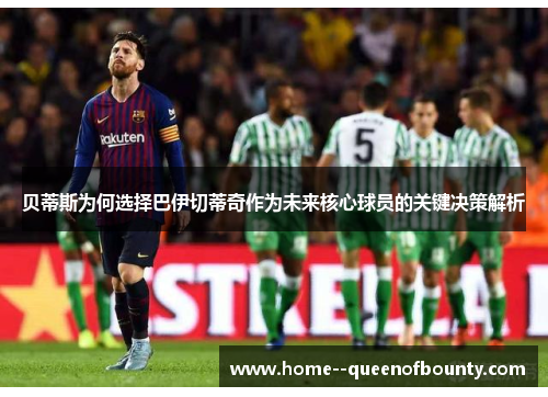 贝蒂斯为何选择巴伊切蒂奇作为未来核心球员的关键决策解析