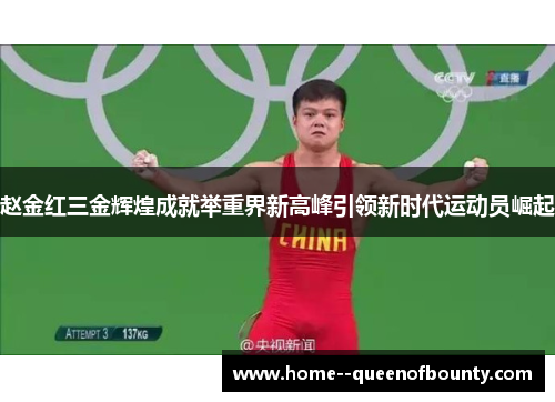 赵金红三金辉煌成就举重界新高峰引领新时代运动员崛起