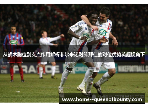 从战术跑位到支点作用解析菲尔米诺对阵拜仁的对位优势英超视角下 从战术跑位到支点作用解析菲尔米诺对阵拜仁的对位优势英超视角下
