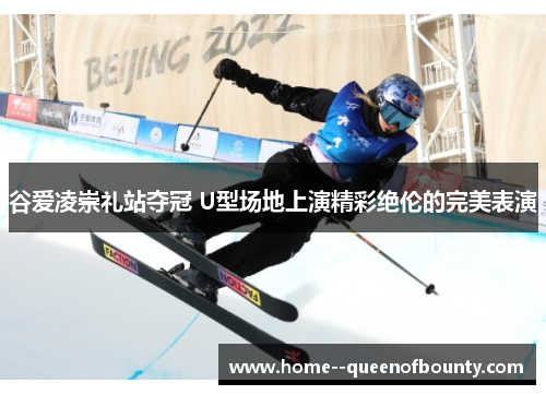 谷爱凌崇礼站夺冠 U型场地上演精彩绝伦的完美表演