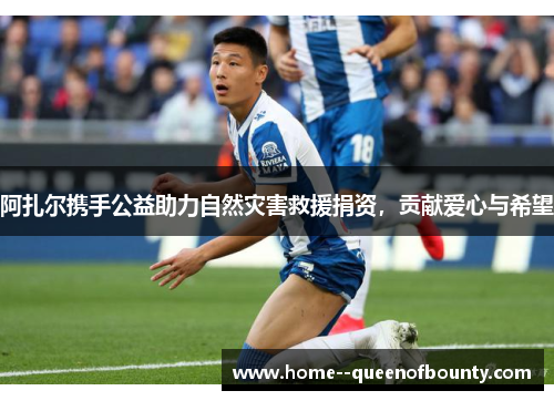 阿扎尔携手公益助力自然灾害救援捐资,贡献爱心与希望 阿扎尔携手公益助力自然灾害救援捐资,贡献爱心与希望