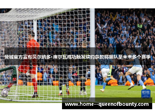 曼城官方宣布贝尔纳多·席尔瓦成功触发续约条款将留队至未来多个赛季