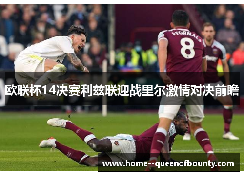 欧联杯14决赛利兹联迎战里尔激情对决前瞻 欧联杯14决赛利兹联迎战里尔激情对决前瞻