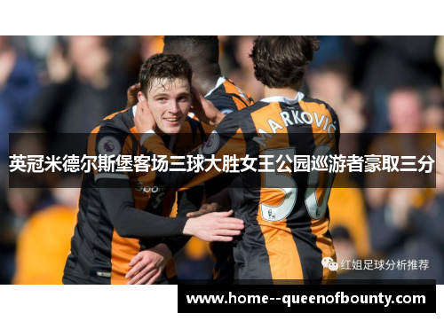 英冠米德尔斯堡客场三球大胜女王公园巡游者豪取三分
