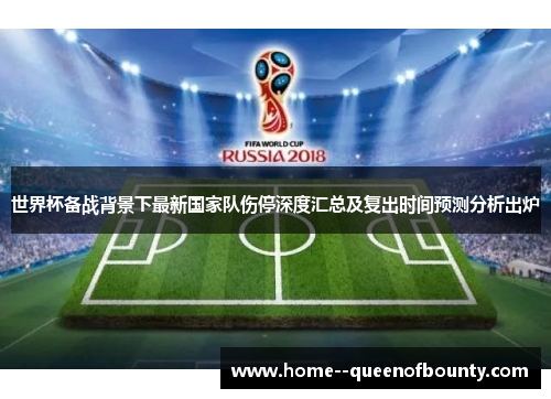 世界杯备战背景下最新国家队伤停深度汇总及复出时间预测分析出炉