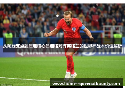 从防线支点到压迫核心吕迪格对阵英格兰的世界杯战术价值解析 从防线支点到压迫核心吕迪格对阵英格兰的世界杯战术价值解析