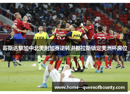 哥斯达黎加中北美附加赛逆转洪都拉斯锁定美洲杯席位 哥斯达黎加中北美附加赛逆转洪都拉斯锁定美洲杯席位