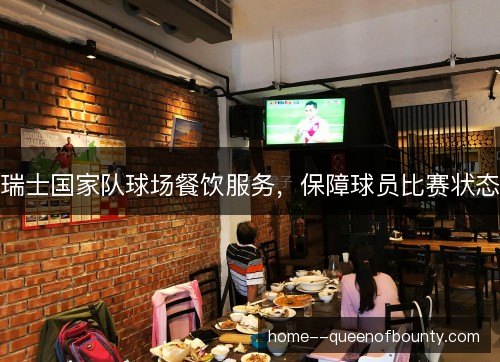 瑞士国家队球场餐饮服务,保障球员比赛状态 瑞士国家队球场餐饮服务,保障球员比赛状态